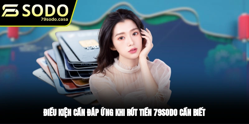 Điều kiện cần đáp ứng để có thể rút tiền 79sodo