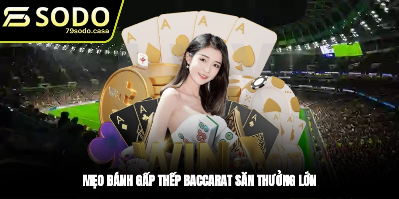 Mẹo chơi Baccarat theo kiểu gấp thếp